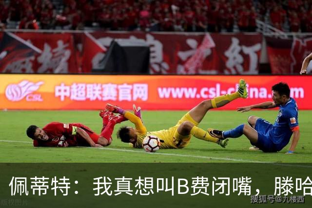 佩蒂特：我真想叫B费闭嘴，滕哈赫下课他有责任