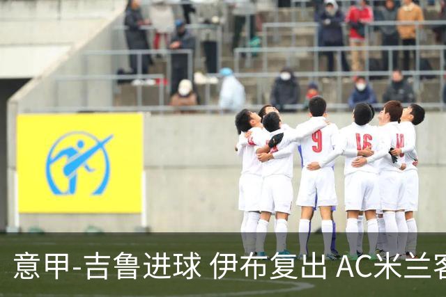 意甲-吉鲁进球 伊布复出 AC米兰客胜那不勒斯